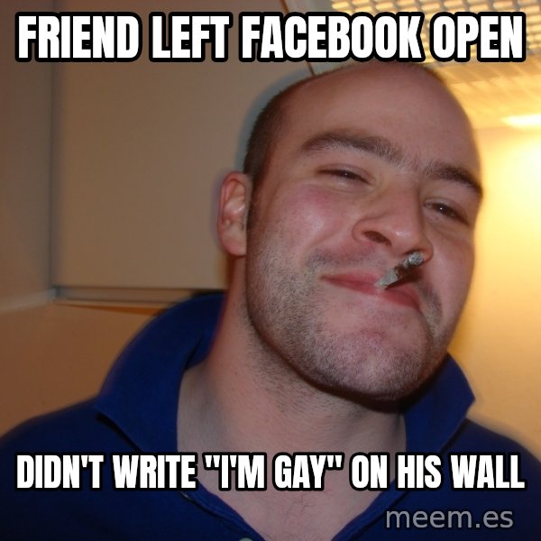 Good Guy Greg meme: Friend left facebook open / Didn't Write "i'm Gay" on his wall