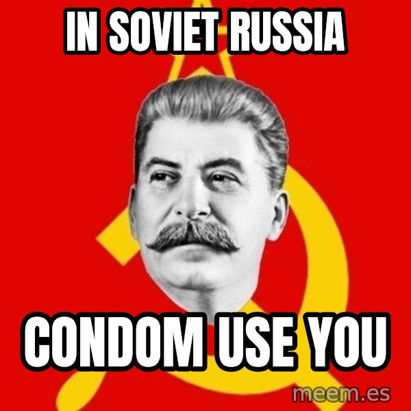 Stalin Says meme: In soviet Russia / Condom use you