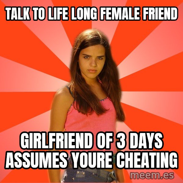 Jealous Girl meme: Talk to life long female friend / girlfriend of 3 days assumes youre cheating