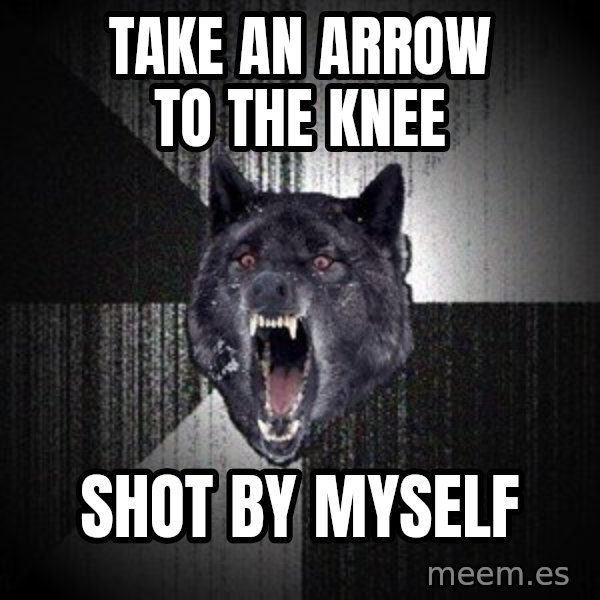 Insanity Wolf meme: take an arrow to the knee / shot by myself