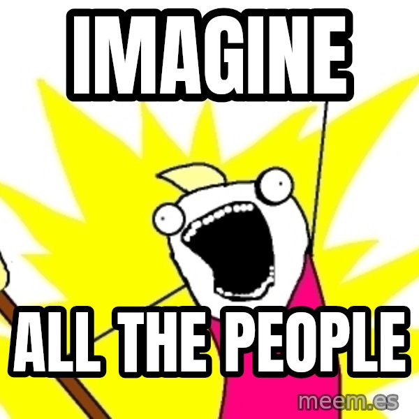 X ALL THE THINGS meme: imagine / all the people
