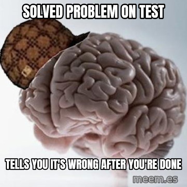 Scumbag Brain meme: Solved problem on test / Tells you it's wrong after you're done