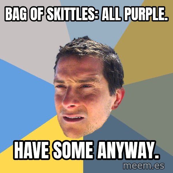 Bear Grylls meme: bag of skittles: all purple. / have some anyway.