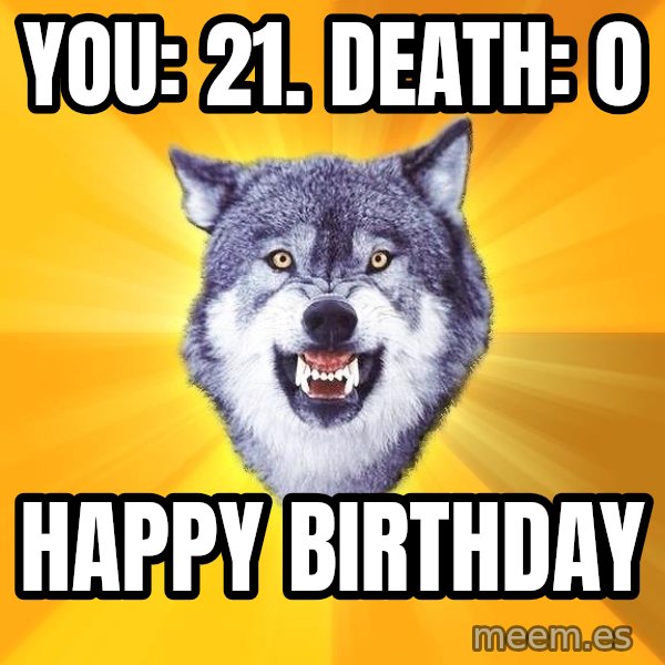 Courage Wolf meme: YOU: 21. DEATH: 0 / HAPPY BIRTHDAY