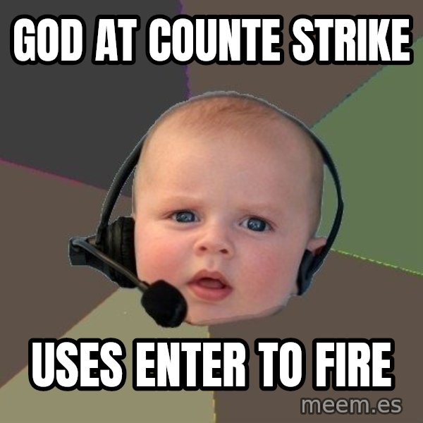 FPS N00b meme: GOD AT COUNTE STRIKE / USES ENTER TO FIRE