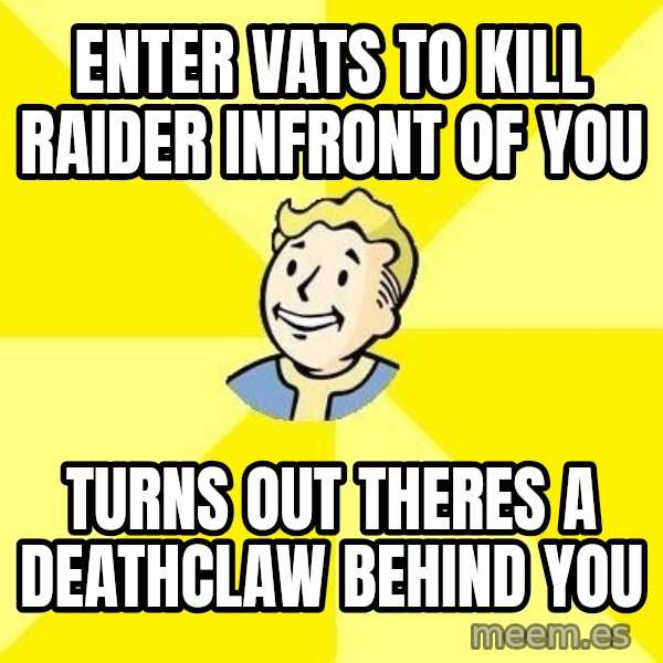 Fallout 3 meme: enter vats to kill raider infront of you / turns out theres a deathclaw behind you