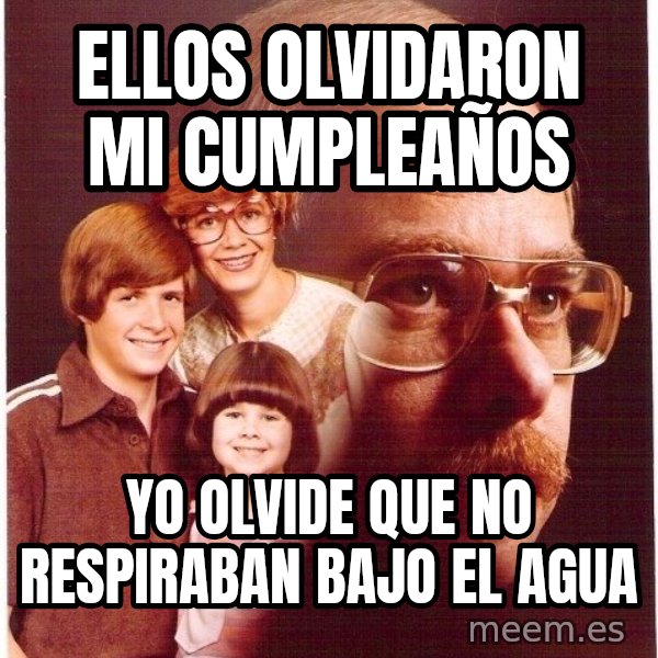Vengeance Dad meme: ELLOS OLVIDARON MI CUMPLEAÑOS / YO OLVIDE QUE NO RESPIRABAN BAJO EL AGUA