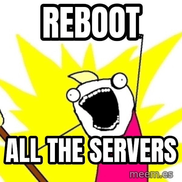 X ALL THE THINGS meme: Reboot / all the servers