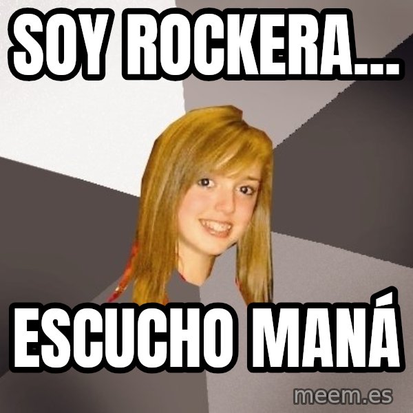 Musically Oblivious 8th Grader meme: Soy Rockera... / escucho maná