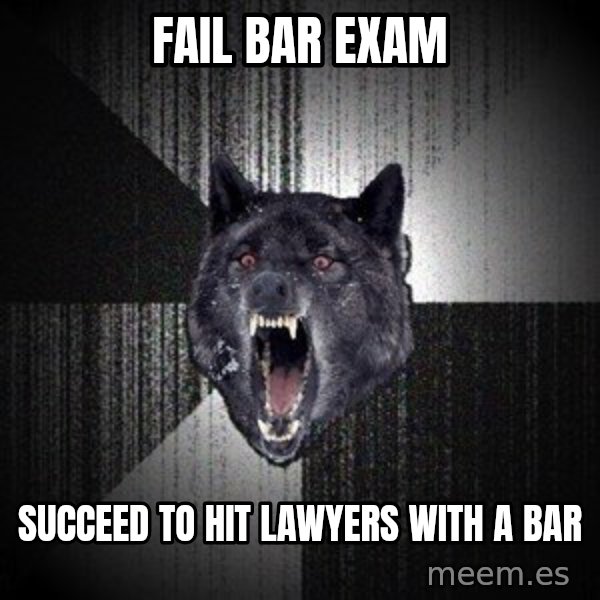 Insanity Wolf meme: Fail bar exam / succeed to hit lawyers with a  bar