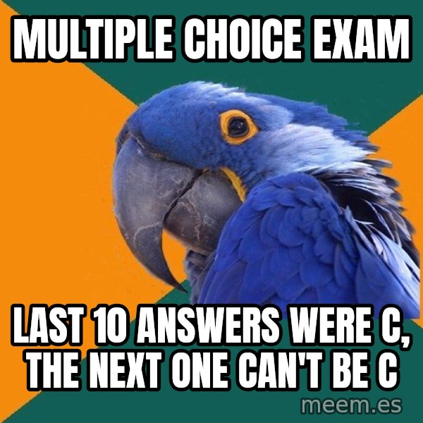 Paranoid Parrot meme: Multiple choice exam / last 10 answers were c, the next one can't be c
