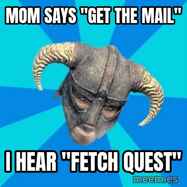 skyrim stan meme: Mom says "get the mail" / I hear "Fetch Quest"