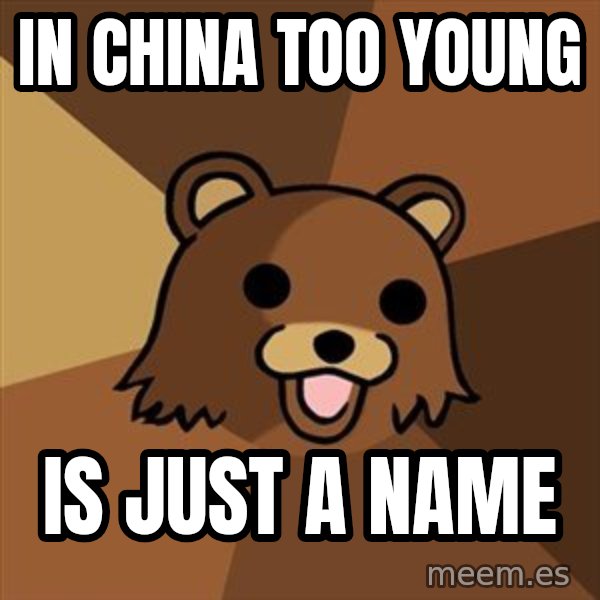 Pedobear meme: IN CHINA TOO YOUNG / IS JUST A NAME