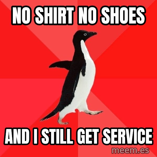 Socially Awesome Penguin meme: no shirt no shoes / and i still get service