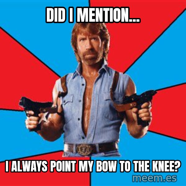 Chuck Norris  meme: Did I Mention... / i always point my bow to the knee?