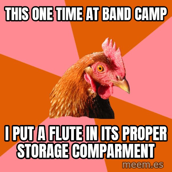 Anti Joke Chicken meme: this one time at band camp / i put a flute in its proper storage comparment