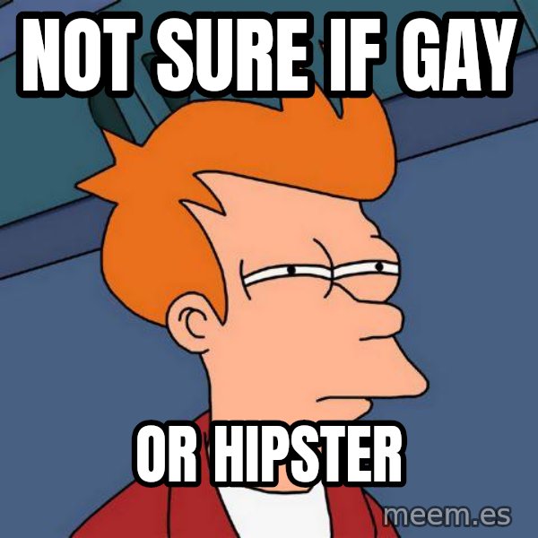 Futurama Fry meme: Not sure if Gay / Or Hipster