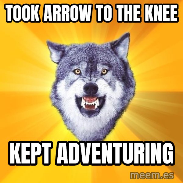 Courage Wolf meme: Took arrow to the knee / kept adventuring