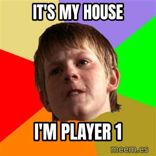 Angry School Boy meme: it's my house / I'm player 1