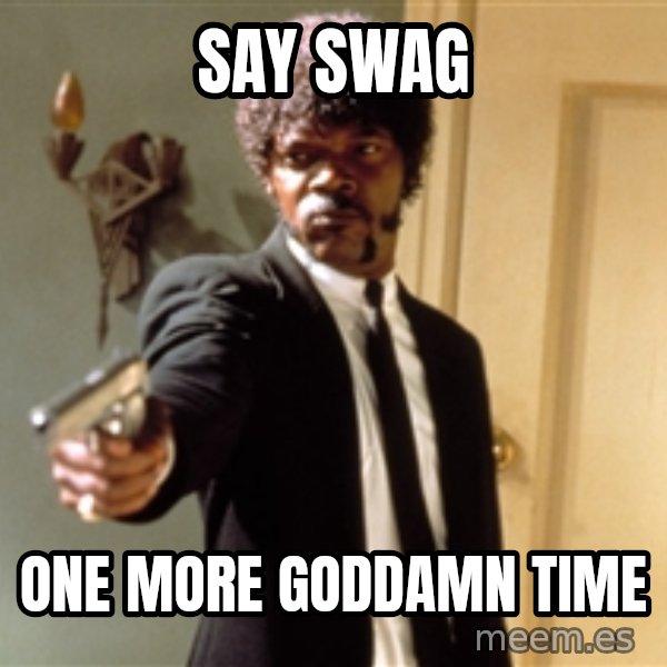 Samuel L Jackson meme: say swag / one more goddamn time