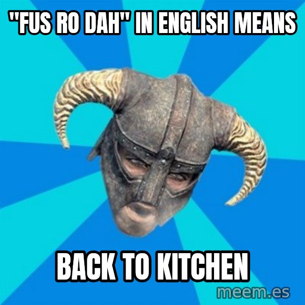 skyrim stan meme: "fus ro dah" in english means / back to kitchen