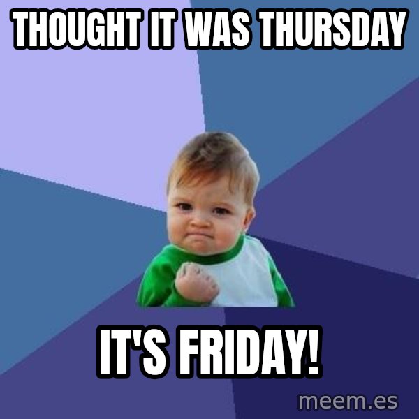 Success Kid meme: thought ıt was thursday / ıt's frıday!