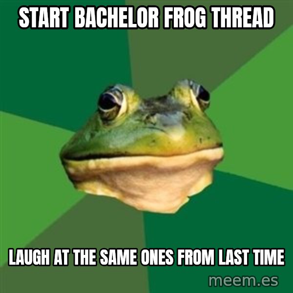 Foul Bachelor Frog meme: Start bachelor frog thread / Laugh at the same ones from last time