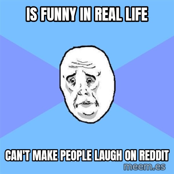 Okay Guy meme: is funny in real life / Can't make people laugh on reddit