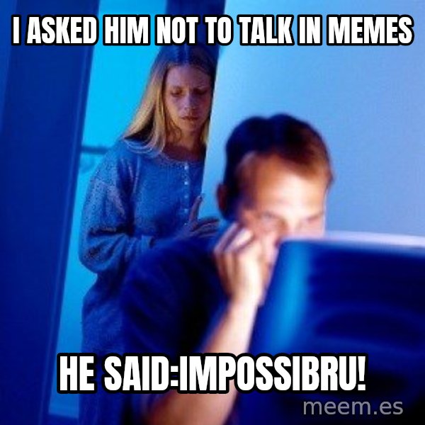Internet Husband meme: I asked him not to talk in memes / he said:Impossibru!