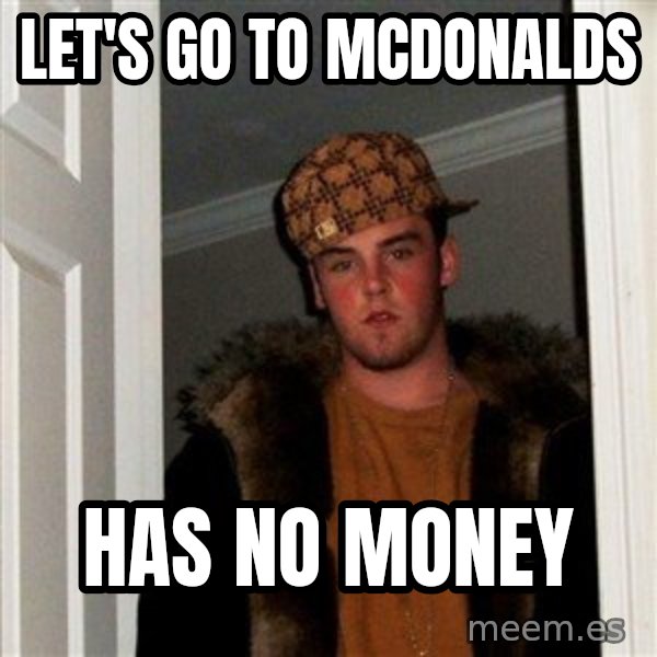Scumbag Steve meme: Let's go to mcdonalds / has no money