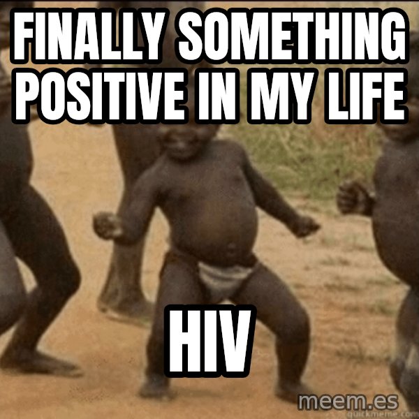 Third World Success meme: finally something positive in my life / hiv
