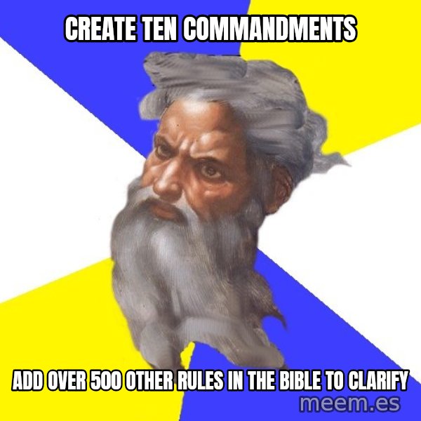 Advice God meme: create ten commandments / add over 500 other rules in the bible to clarify