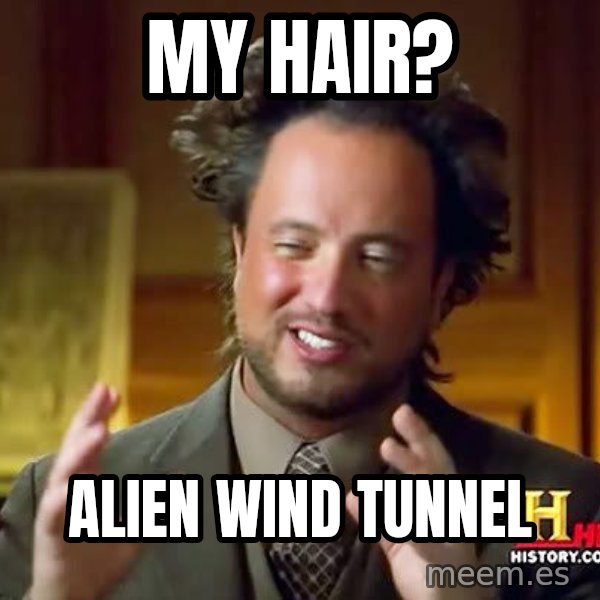 Ancient Aliens meme: My hair? / alien wind tunnel