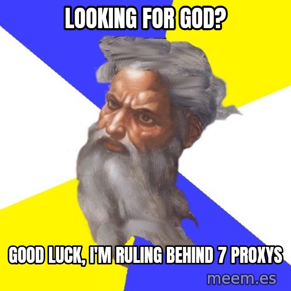 Advice God meme: Looking for god? / good luck, i'm ruling behind 7 proxys