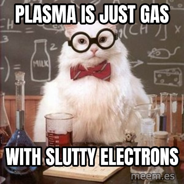 Chemistry Cat meme: Plasma is just gas / with slutty electrons
