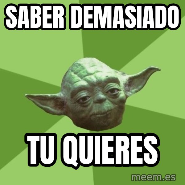 Advice Yoda Gives meme: Saber demasiado / tu quieres