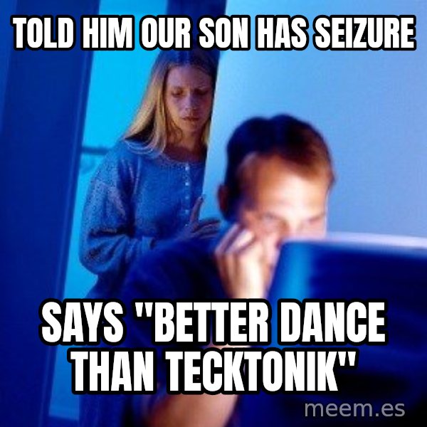 Internet Husband meme: told him our son has seizure / says "better dance than tecktonik"
