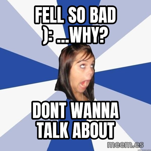 Annoying Facebook Girl meme: fell so bad ): ...Why? / Dont wanna talk about