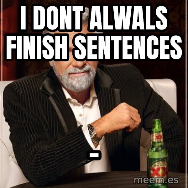The Most Interesting Man In The World meme: I DONT ALWALS FINISH SENTENCES / -
