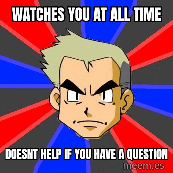 Professor Oak meme: Watches you at all time / doesnt help if you have a question