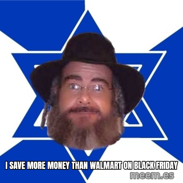 Advice Jew meme: i save more money than walmart on black friday