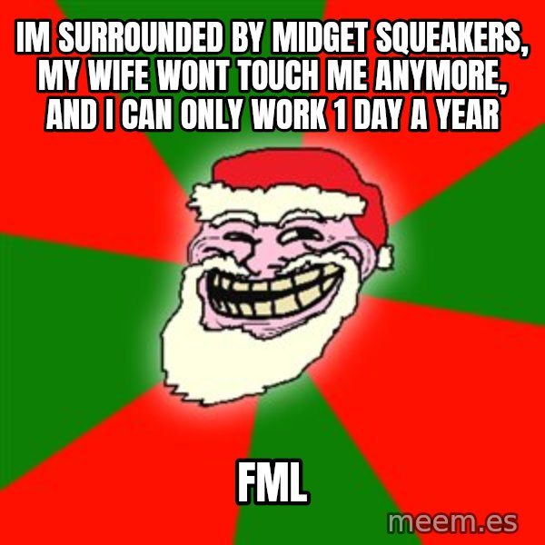Santa Claus Troll Face meme: im surrounded by midget squeakers, my wife wont touch me anymore, and i can only work 1 day a year / FML