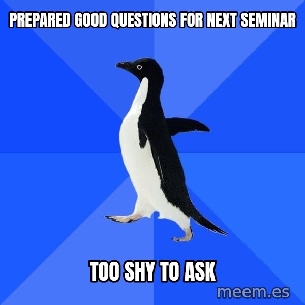 Socially Awkward Penguin meme: Prepared good questions for next seminar / too shy to ask