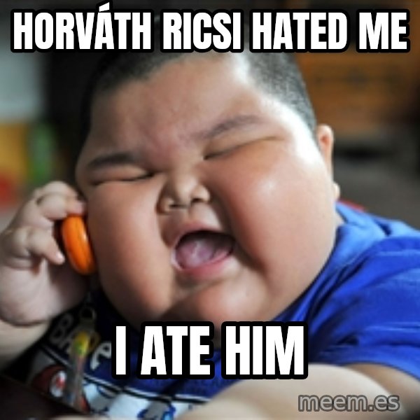 Fat Asian Kid meme: Horváth ricsi hated me / i ate him