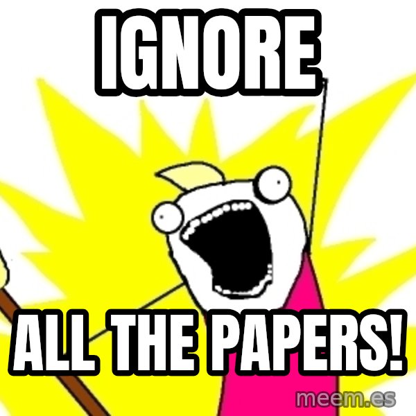 X ALL THE THINGS meme: IGNORE / ALL THE PAPERS!