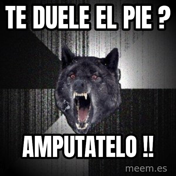 Insanity Wolf meme: TE DUELE EL PIE ? / AMPUTATELO !!