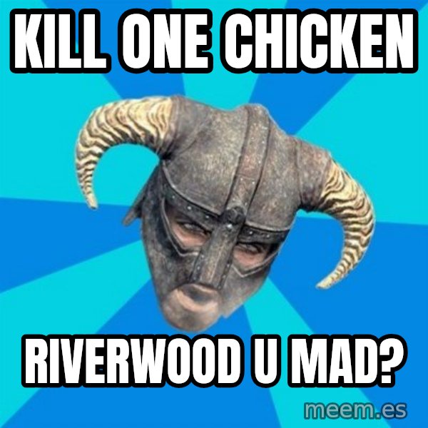 skyrim stan meme: Kill one chicken / Riverwood u MAD?