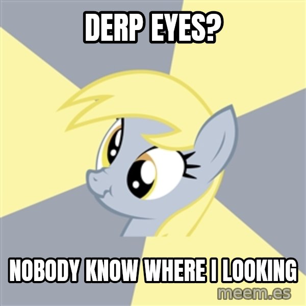 Badvice Derpy meme: derp eyes? / nobody know where i looking