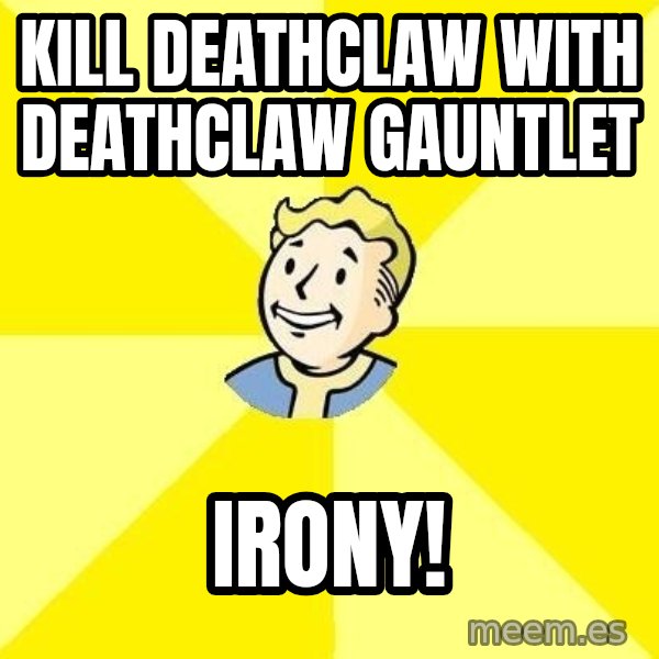 Fallout 3 meme: kill deathclaw with deathclaw gauntlet / IRONY!