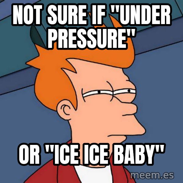 Futurama Fry meme: Not sure if "Under Pressure" / or "ice ice baby"